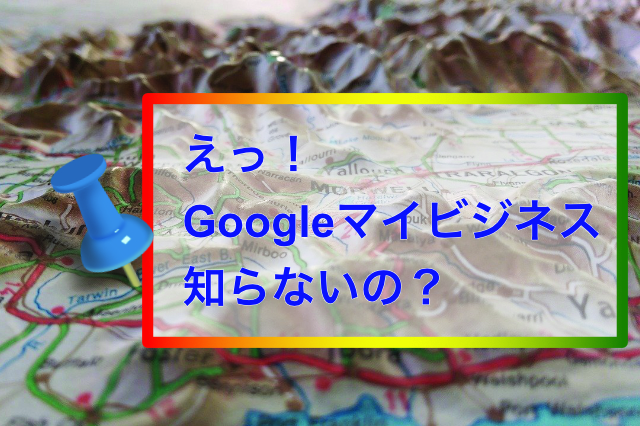 Googleマイビジネス　何